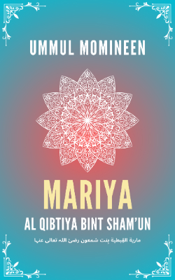 Ummul Momineen Mariya Al-Qibtiya bint Sham’un (رضئ اللہ تعالی عنہا)