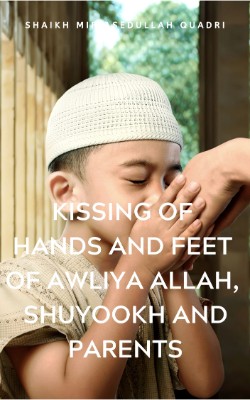 Kissing of hands and feet of Awliya Allah, Shuyookh and parents