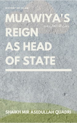 Muawiya's (رضئ اللہ تعالی عنہ) reign as head of state