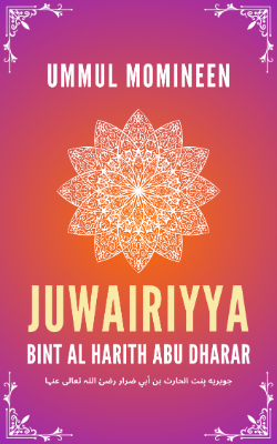 Ummul Momineen Juwairiyya bint Al-Harith Abu Dharar (رضئ اللہ تعالی عنہا)